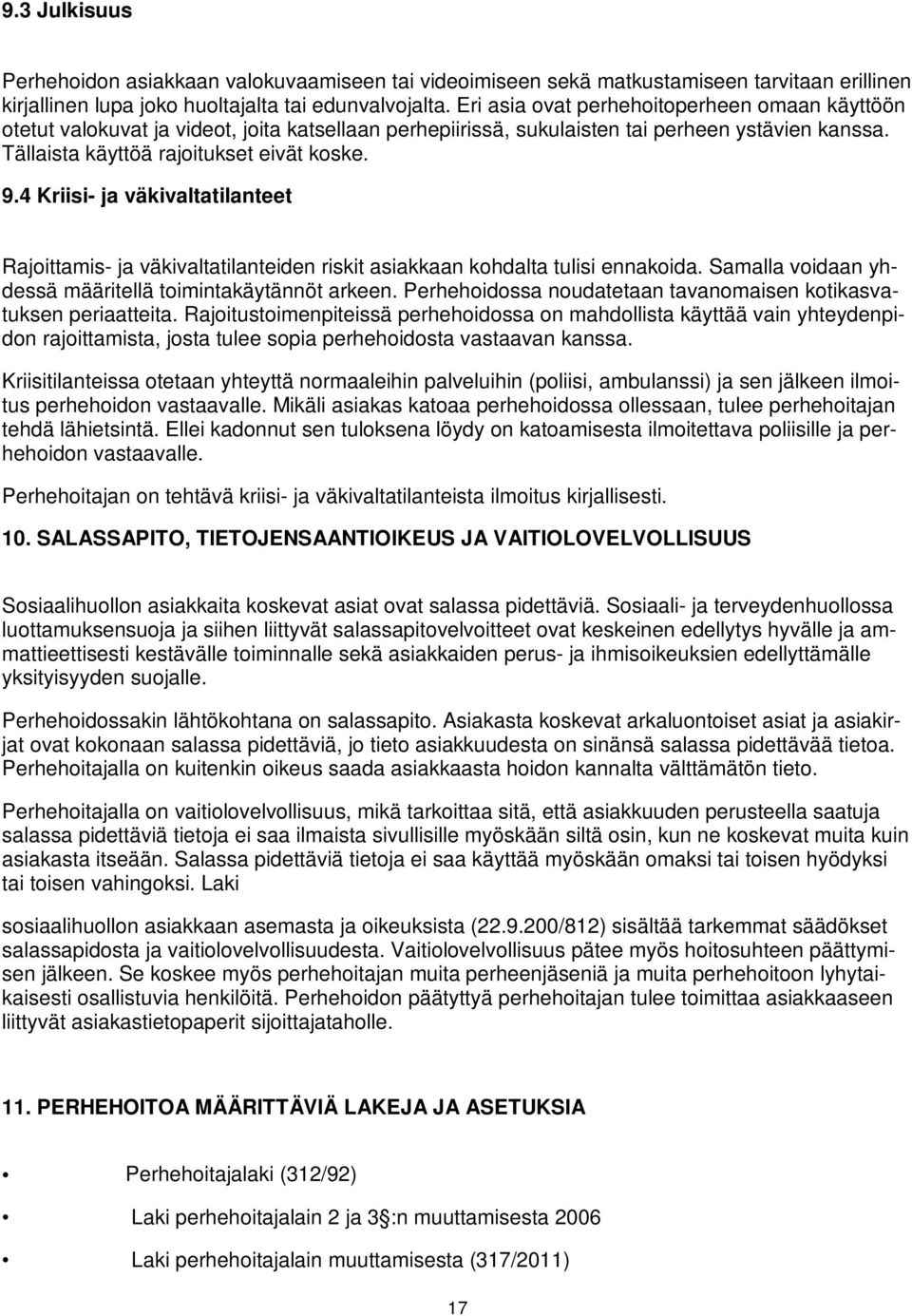 4 Kriisi- ja väkivaltatilanteet Rajoittamis- ja väkivaltatilanteiden riskit asiakkaan kohdalta tulisi ennakoida. Samalla voidaan yhdessä määritellä toimintakäytännöt arkeen.