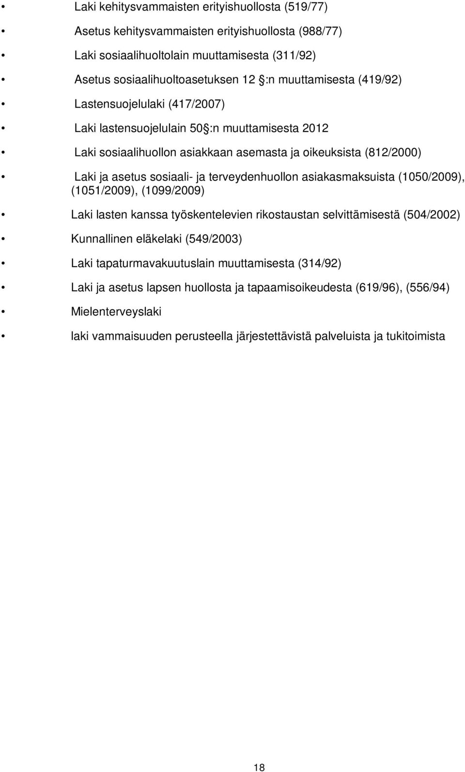 terveydenhuollon asiakasmaksuista (1050/2009), (1051/2009), (1099/2009) Laki lasten kanssa työskentelevien rikostaustan selvittämisestä (504/2002) Kunnallinen eläkelaki (549/2003) Laki