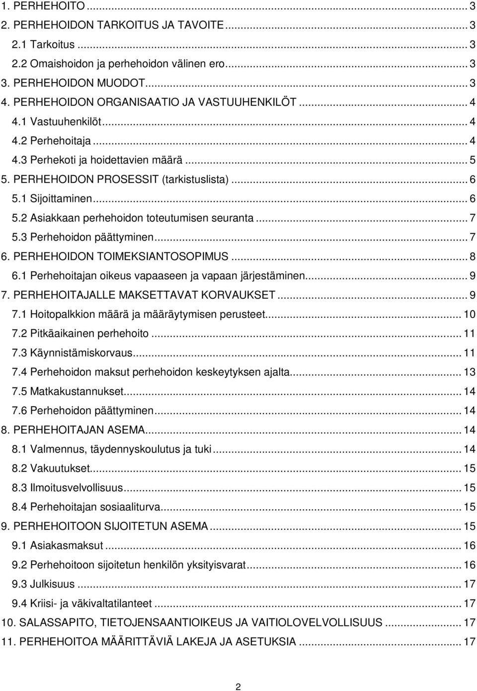 .. 7 5.3 Perhehoidon päättyminen... 7 6. PERHEHOIDON TOIMEKSIANTOSOPIMUS... 8 6.1 Perhehoitajan oikeus vapaaseen ja vapaan järjestäminen... 9 7. PERHEHOITAJALLE MAKSETTAVAT KORVAUKSET... 9 7.1 Hoitopalkkion määrä ja määräytymisen perusteet.