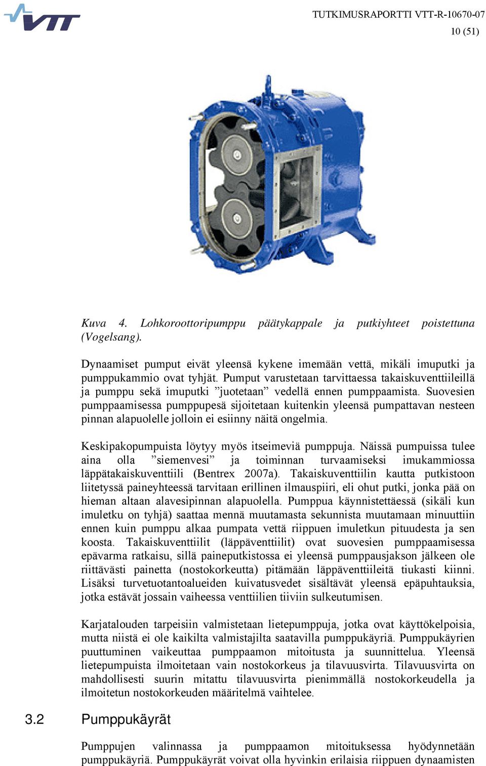 Suovesien pumppaamisessa pumppupesä sijoitetaan kuitenkin yleensä pumpattavan nesteen pinnan alapuolelle jolloin ei esiinny näitä ongelmia. Keskipakopumpuista löytyy myös itseimeviä pumppuja.