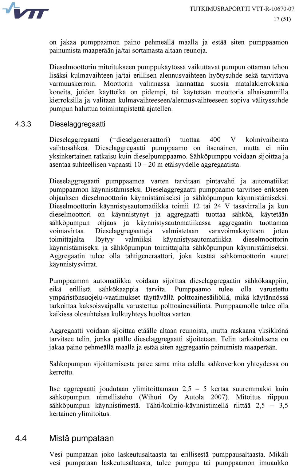 Moottorin valinnassa kannattaa suosia matalakierroksisia koneita, joiden käyttöikä on pidempi, tai käytetään moottoria alhaisemmilla kierroksilla ja valitaan kulmavaihteeseen/alennusvaihteeseen