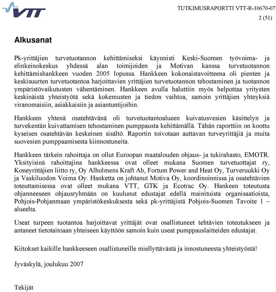 Hankkeen avulla haluttiin myös helpottaa yritysten keskinäistä yhteistyötä sekä kokemusten ja tiedon vaihtoa, samoin yrittäjien yhteyksiä viranomaisiin, asiakkaisiin ja asiantuntijoihin.