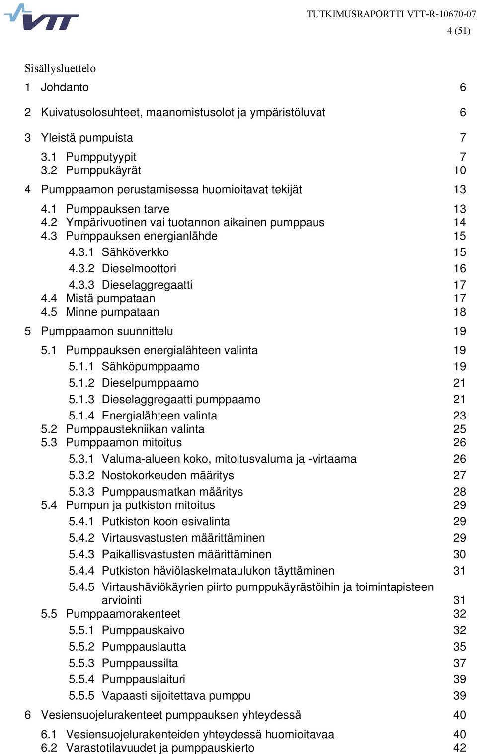 3.2 Dieselmoottori 16 4.3.3 Dieselaggregaatti 17 4.4 Mistä pumpataan 17 4.5 Minne pumpataan 18 5 Pumppaamon suunnittelu 19 5.1 Pumppauksen energialähteen valinta 19 5.1.1 Sähköpumppaamo 19 5.1.2 Dieselpumppaamo 21 5.