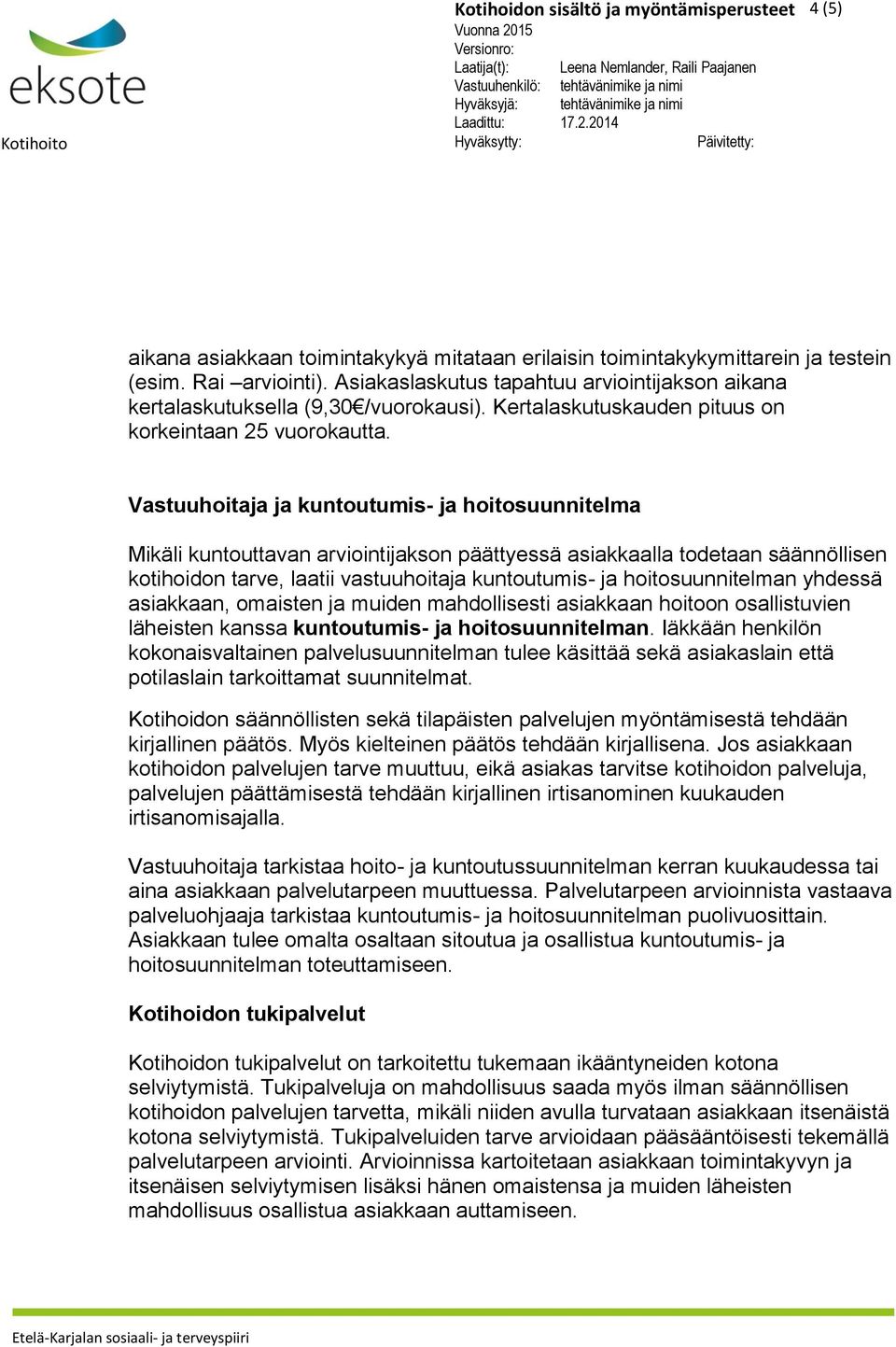 Vastuuhoitaja ja kuntoutumis- ja hoitosuunnitelma Mikäli kuntouttavan arviointijakson päättyessä asiakkaalla todetaan säännöllisen kotihoidon tarve, laatii vastuuhoitaja kuntoutumis- ja