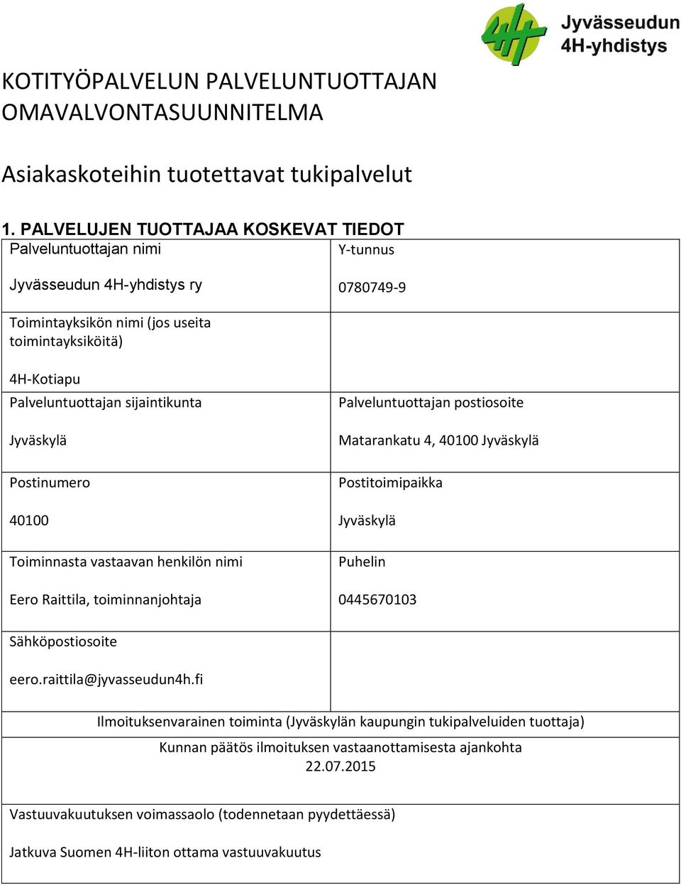 sijaintikunta Jyväskylä Postinumero 40100 Toiminnasta vastaavan henkilön nimi Eero Raittila, toiminnanjohtaja Palveluntuottajan postiosoite Matarankatu 4, 40100 Jyväskylä Postitoimipaikka Jyväskylä