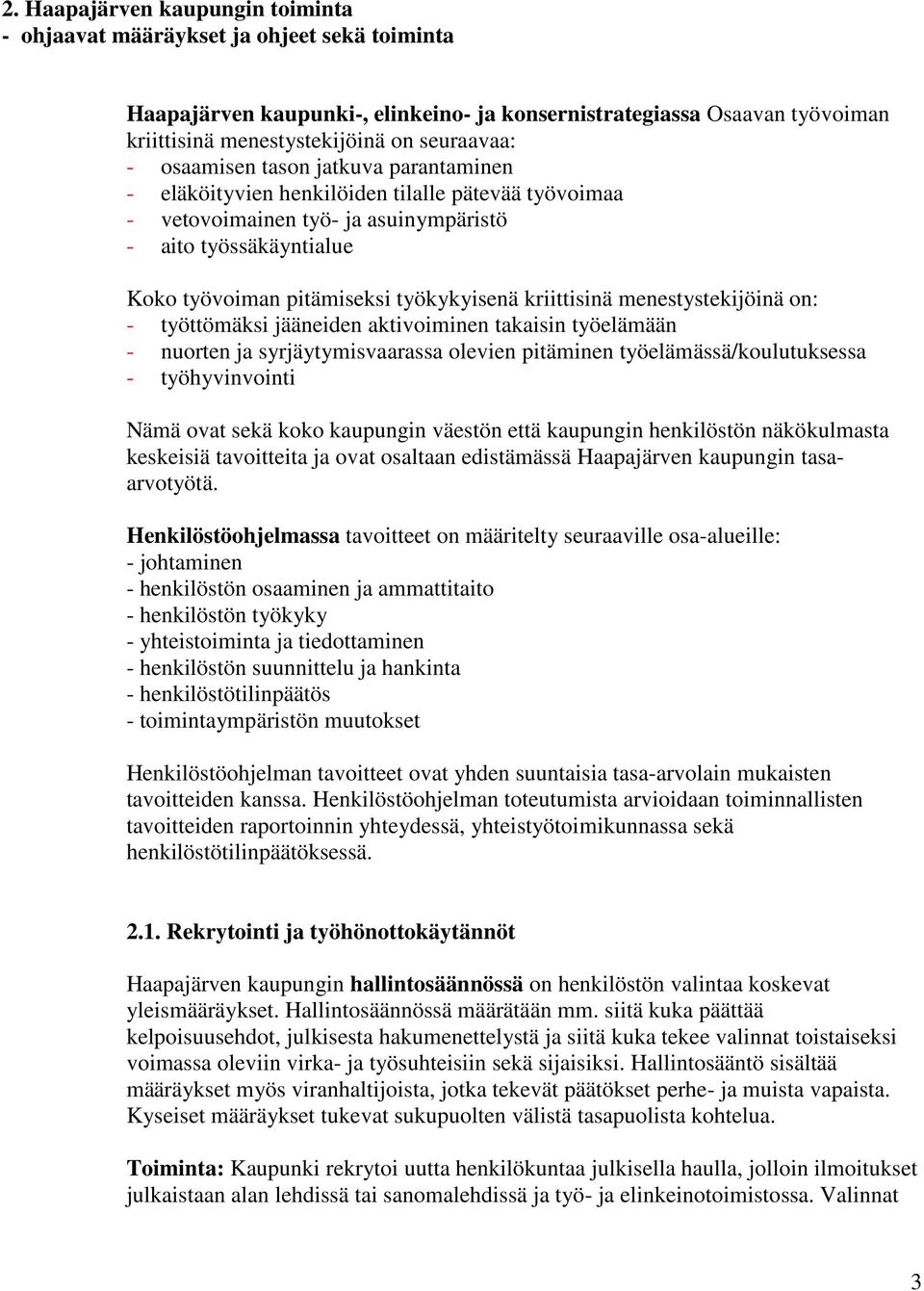 kriittisinä menestystekijöinä on: - työttömäksi jääneiden aktivoiminen takaisin työelämään - nuorten ja syrjäytymisvaarassa olevien pitäminen työelämässä/koulutuksessa - työhyvinvointi Nämä ovat sekä