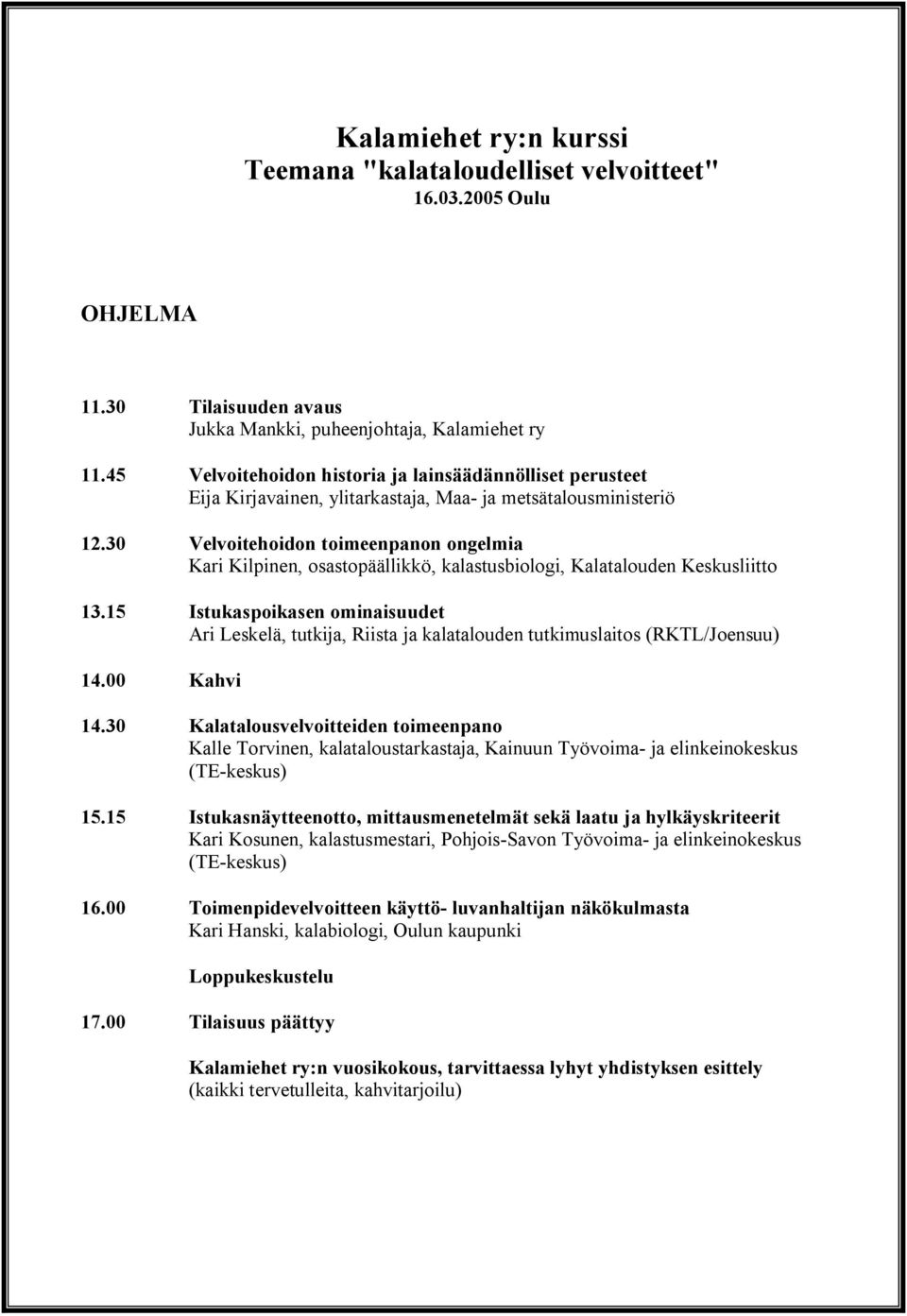 30 Velvoitehoidon toimeenpanon ongelmia Kari Kilpinen, osastopäällikkö, kalastusbiologi, Kalatalouden Keskusliitto 13.