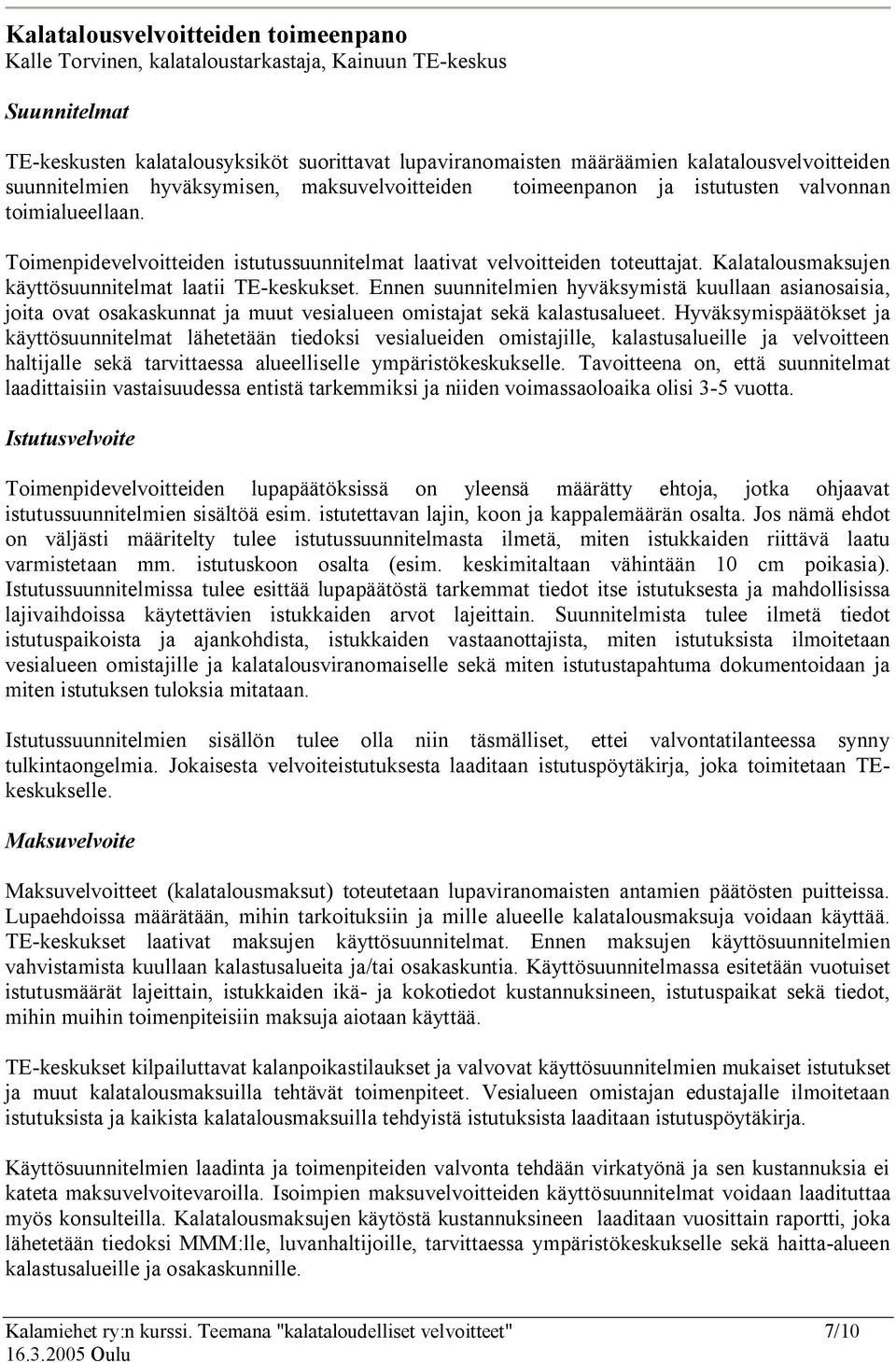 Toimenpidevelvoitteiden istutussuunnitelmat laativat velvoitteiden toteuttajat. Kalatalousmaksujen käyttösuunnitelmat laatii TE keskukset.