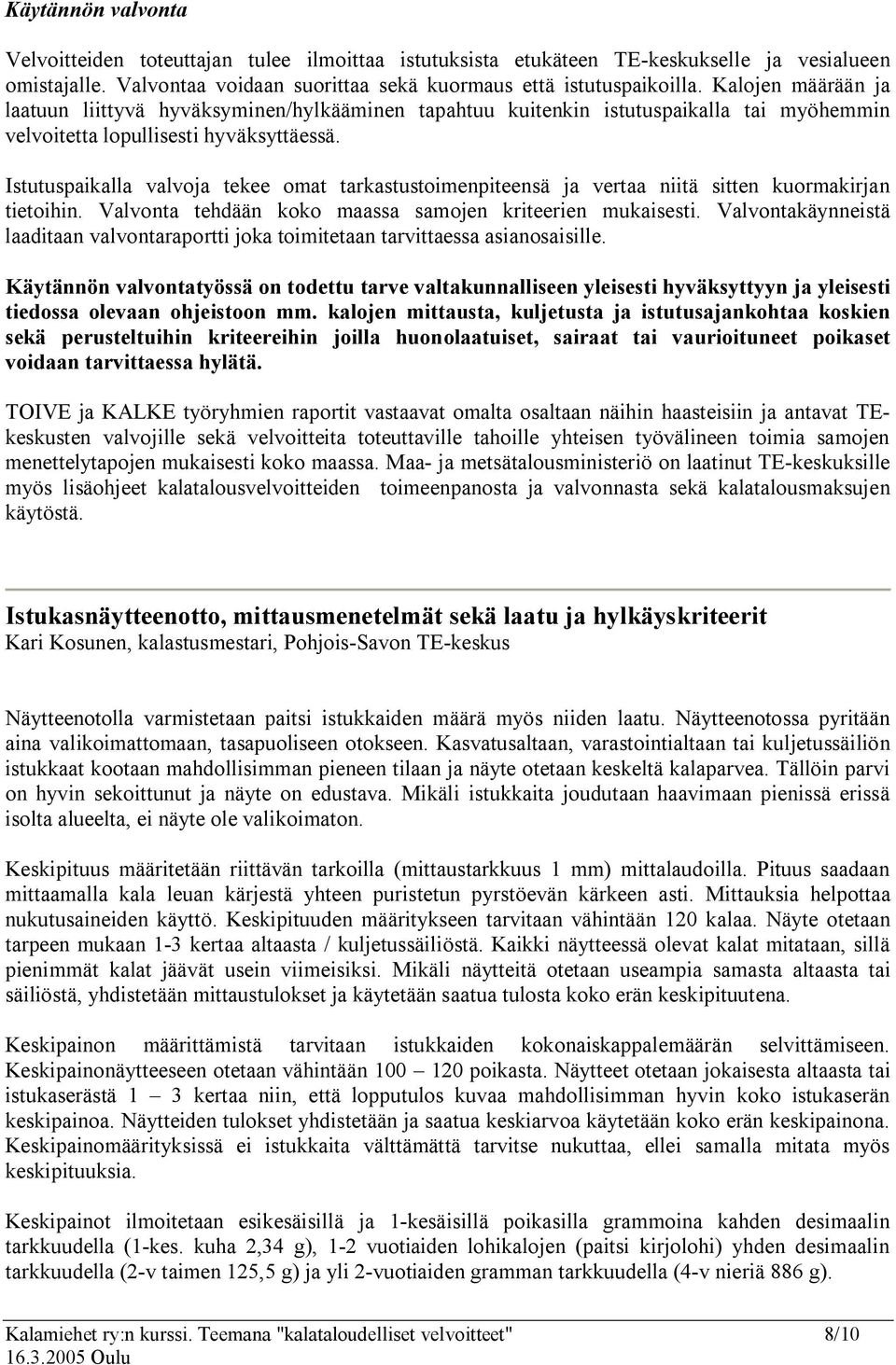 Istutuspaikalla valvoja tekee omat tarkastustoimenpiteensä ja vertaa niitä sitten kuormakirjan tietoihin. Valvonta tehdään koko maassa samojen kriteerien mukaisesti.