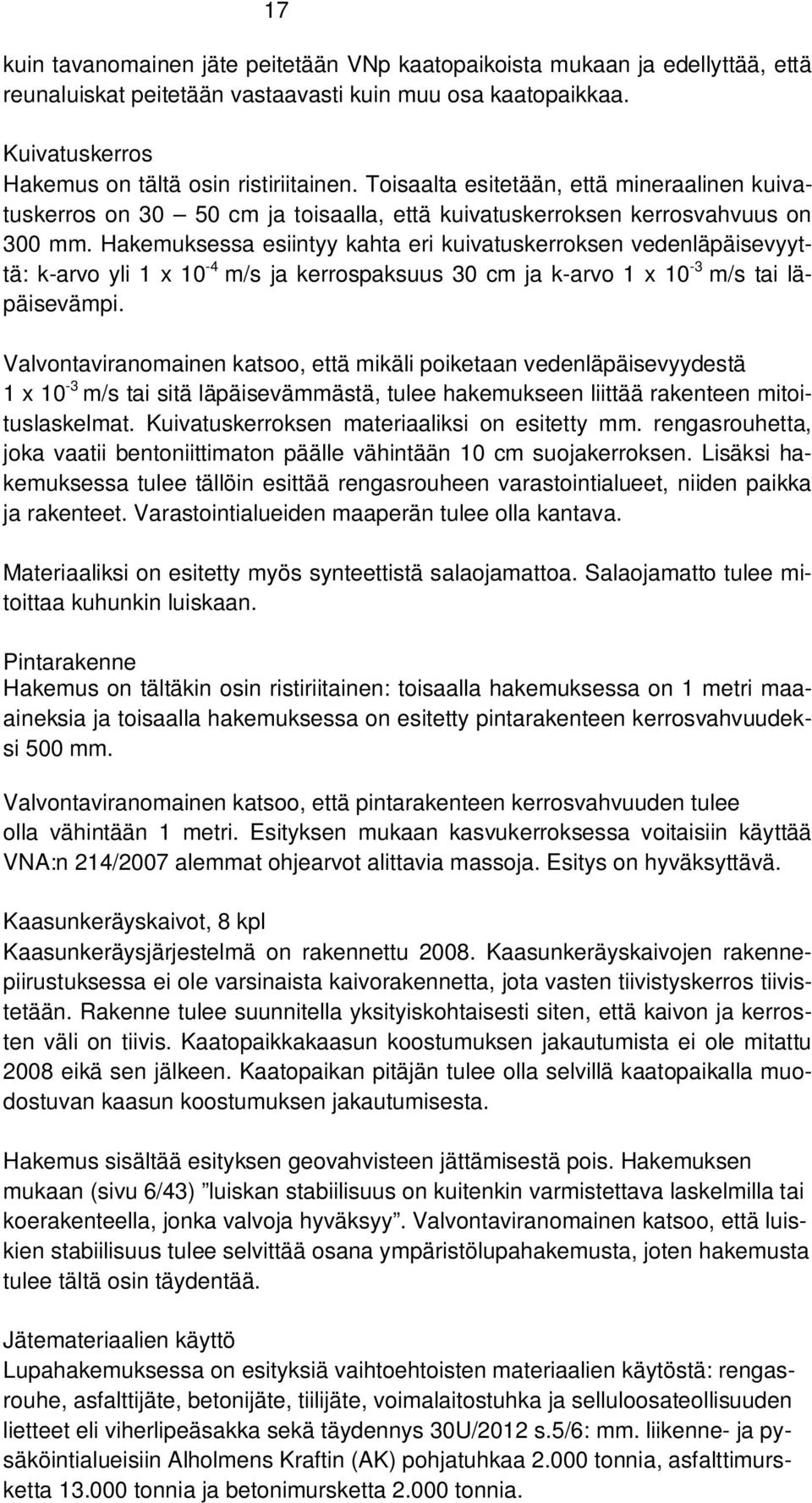 Hakemuksessa esiintyy kahta eri kuivatuskerroksen vedenläpäisevyyttä: k-arvo yli 1 x 10-4 m/s ja kerrospaksuus 30 cm ja k-arvo 1 x 10-3 m/s tai läpäisevämpi.