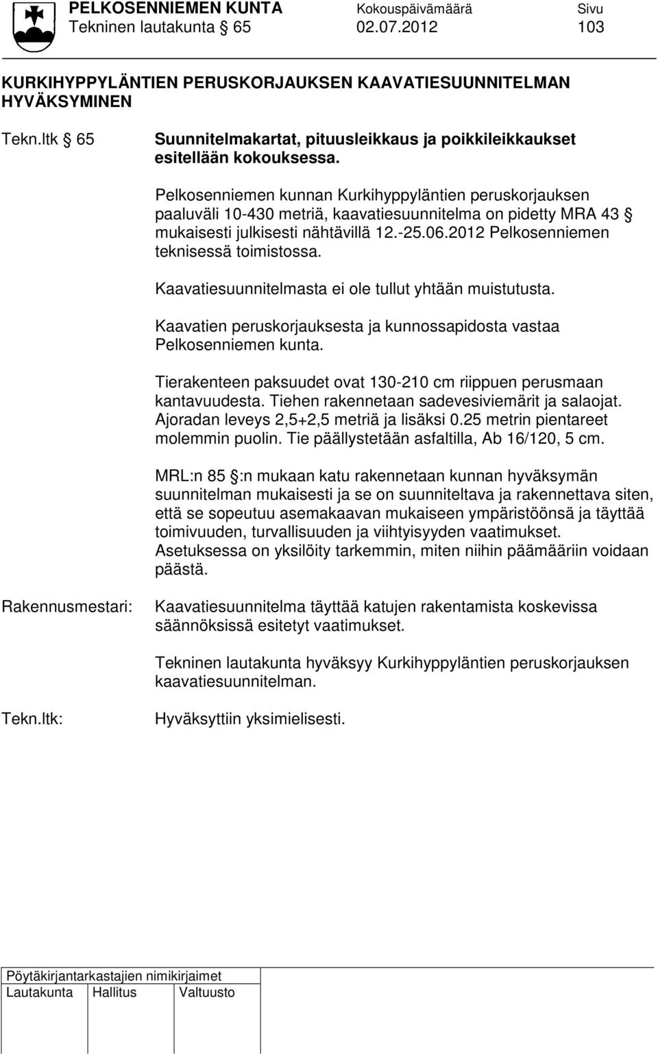 2012 Pelkosenniemen teknisessä toimistossa. Kaavatiesuunnitelmasta ei ole tullut yhtään muistutusta. Kaavatien peruskorjauksesta ja kunnossapidosta vastaa Pelkosenniemen kunta.