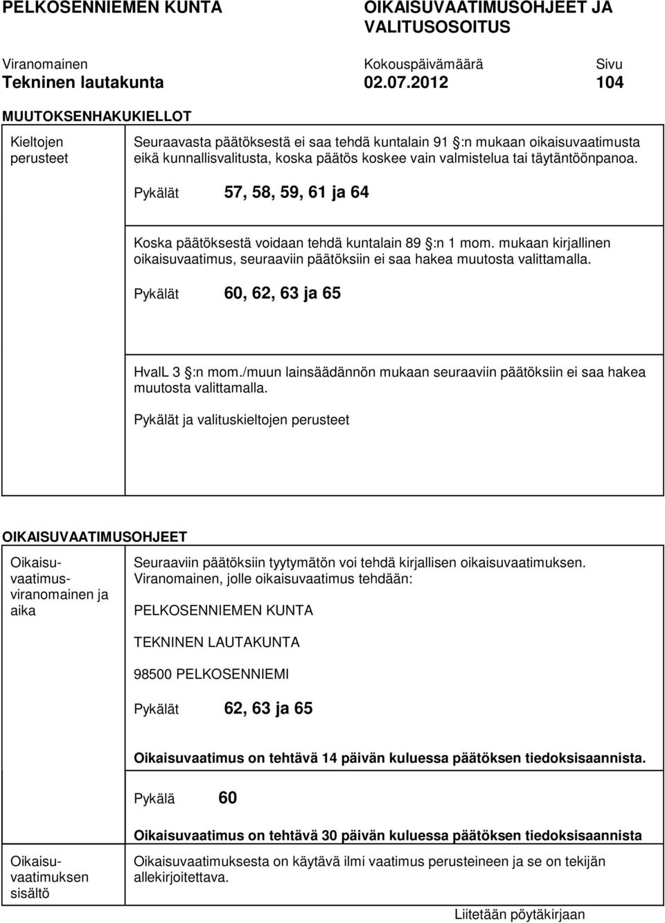 täytäntöönpanoa. Pykälät 57, 58, 59, 61 ja 64 Koska päätöksestä voidaan tehdä kuntalain 89 :n 1 mom. mukaan kirjallinen oikaisuvaatimus, seuraaviin päätöksiin ei saa hakea muutosta valittamalla.