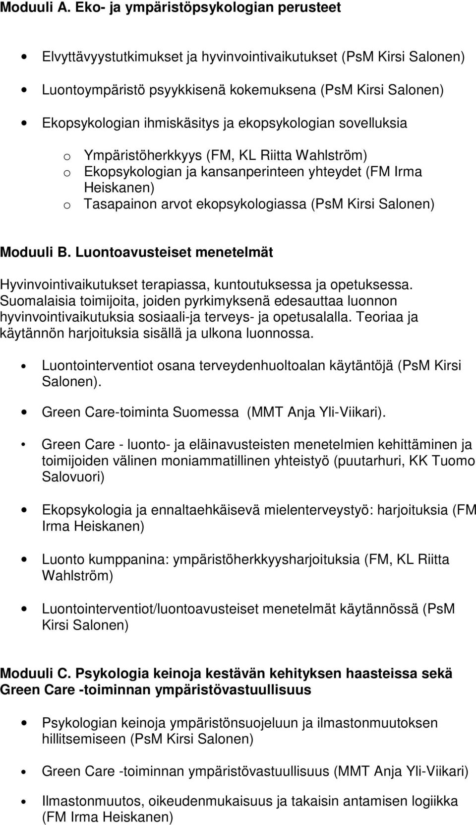 ekopsykologian sovelluksia o Ympäristöherkkyys (FM, KL Riitta Wahlström) o Ekopsykologian ja kansanperinteen yhteydet (FM Irma Heiskanen) o Tasapainon arvot ekopsykologiassa (PsM Kirsi Salonen)