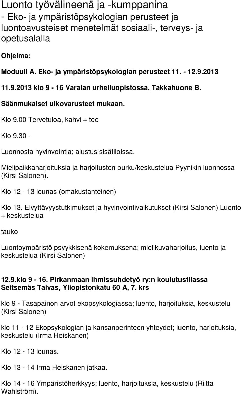 30 - Luonnosta hyvinvointia; alustus sisätiloissa. Mielipaikkaharjoituksia ja harjoitusten purku/keskustelua Pyynikin luonnossa (Kirsi Salonen). Klo 12-13 lounas (omakustanteinen) Klo 13.