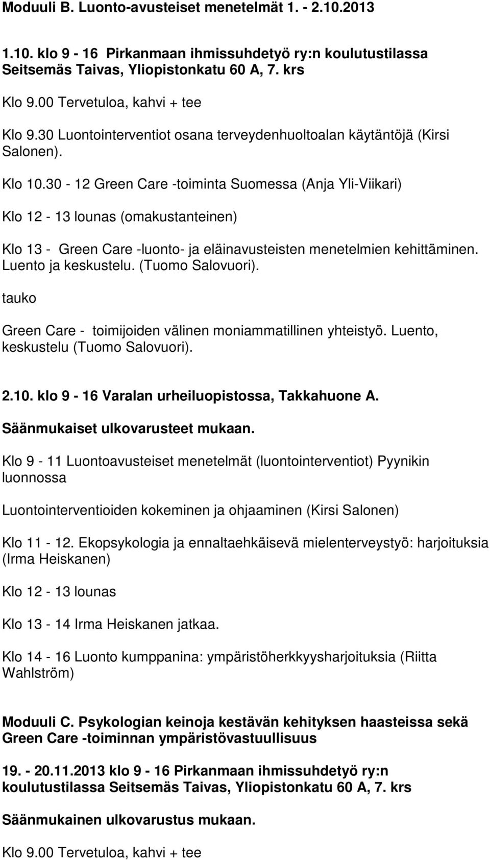 30-12 Green Care -toiminta Suomessa (Anja Yli-Viikari) Klo 12-13 lounas (omakustanteinen) Klo 13 - Green Care -luonto- ja eläinavusteisten menetelmien kehittäminen. Luento ja keskustelu.
