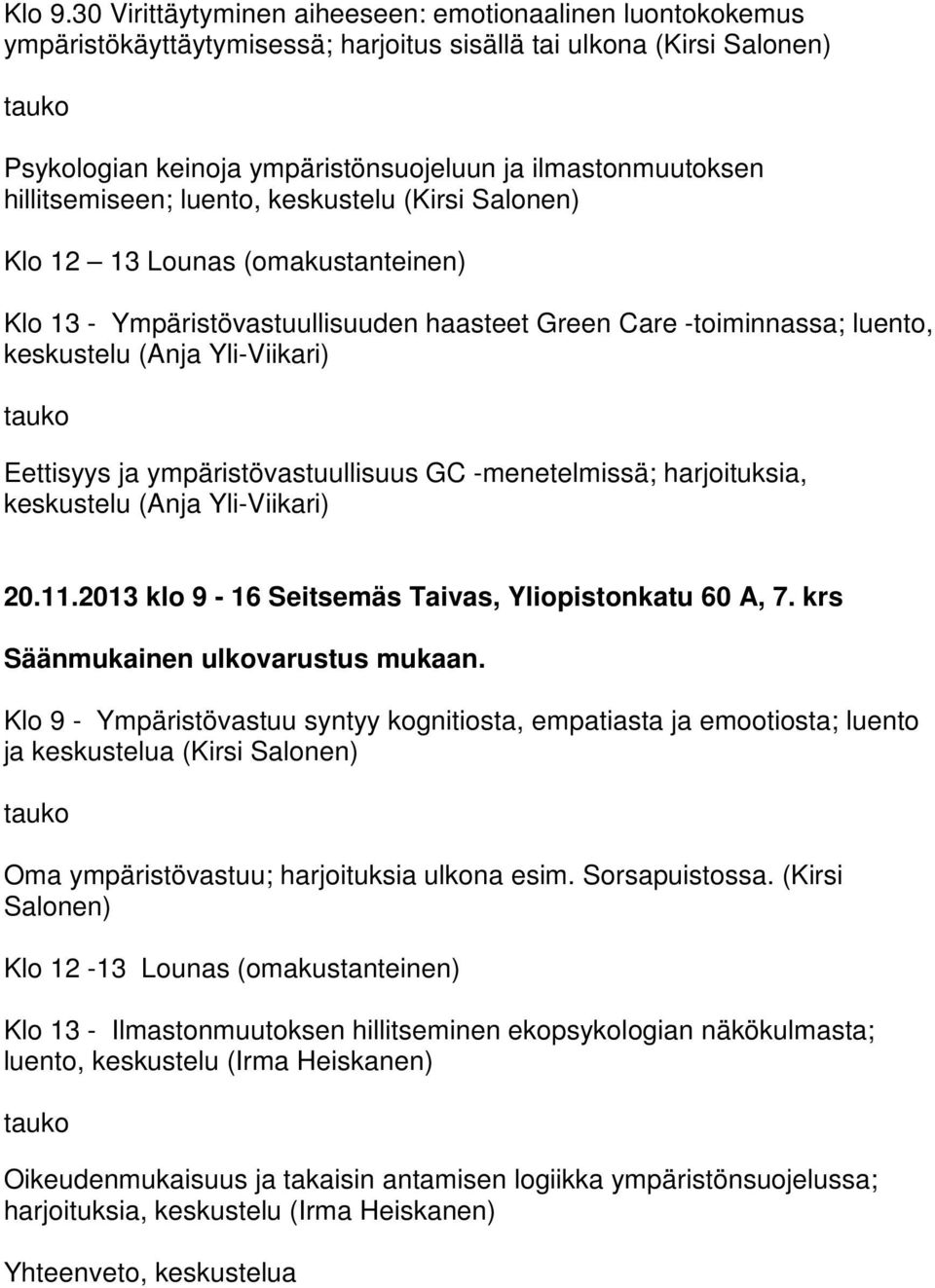 hillitsemiseen; luento, keskustelu (Kirsi Salonen) Klo 12 13 Lounas (omakustanteinen) Klo 13 - Ympäristövastuullisuuden haasteet Green Care -toiminnassa; luento, keskustelu (Anja Yli-Viikari)