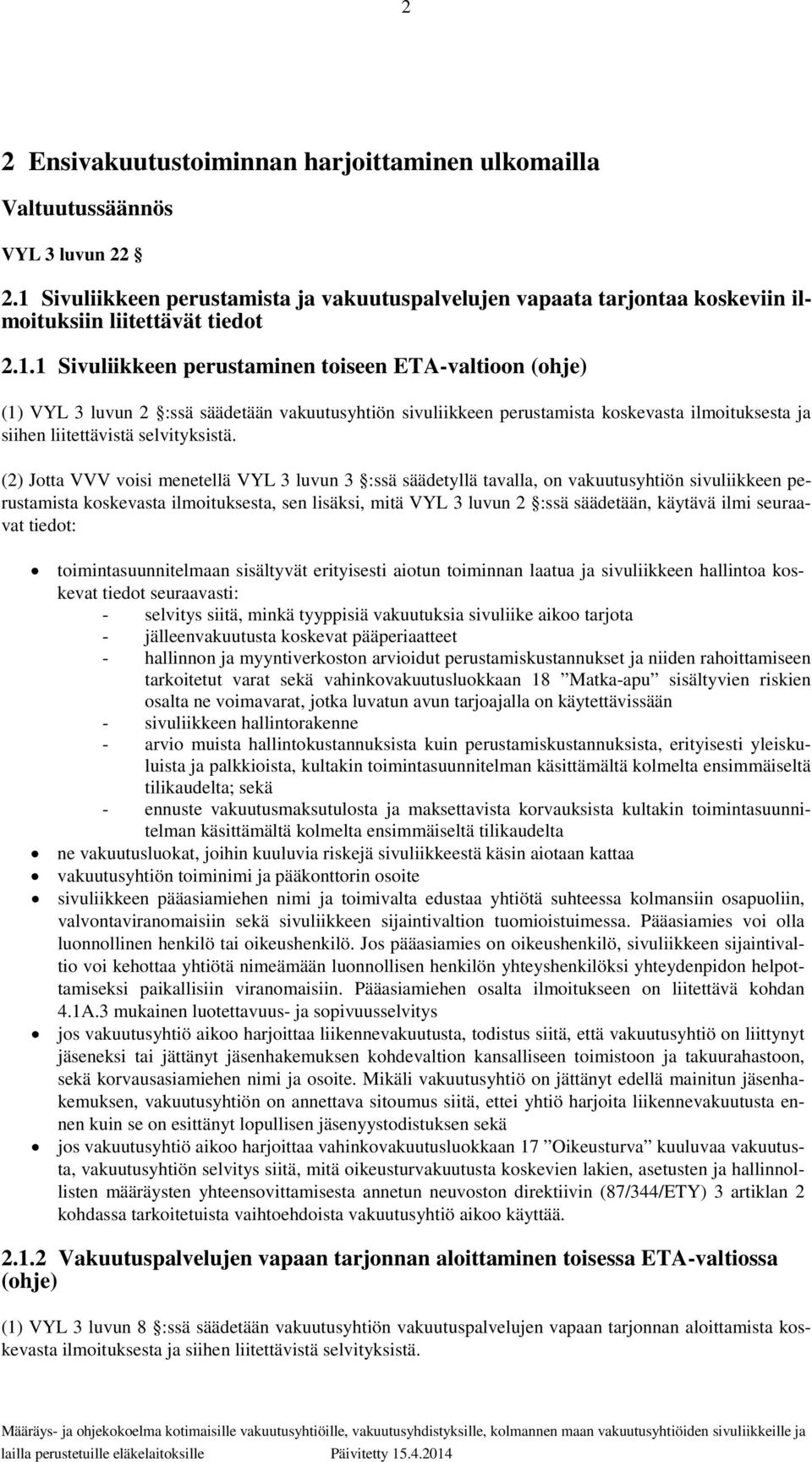 1 Sivuliikkeen perustaminen toiseen ETA-valtioon (ohje) (1) VYL 3 luvun 2 :ssä säädetään vakuutusyhtiön sivuliikkeen perustamista koskevasta ilmoituksesta ja siihen liitettävistä selvityksistä.