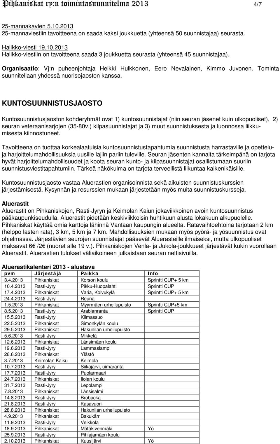 KUNTOSUUNNISTUSJAOSTO Kuntosuunnistusjaoston kohderyhmät ovat 1) kuntosuunnistajat (niin seuran jäsenet kuin ulkopuoliset), 2) seuran veteraanisarjojen (35-80v.