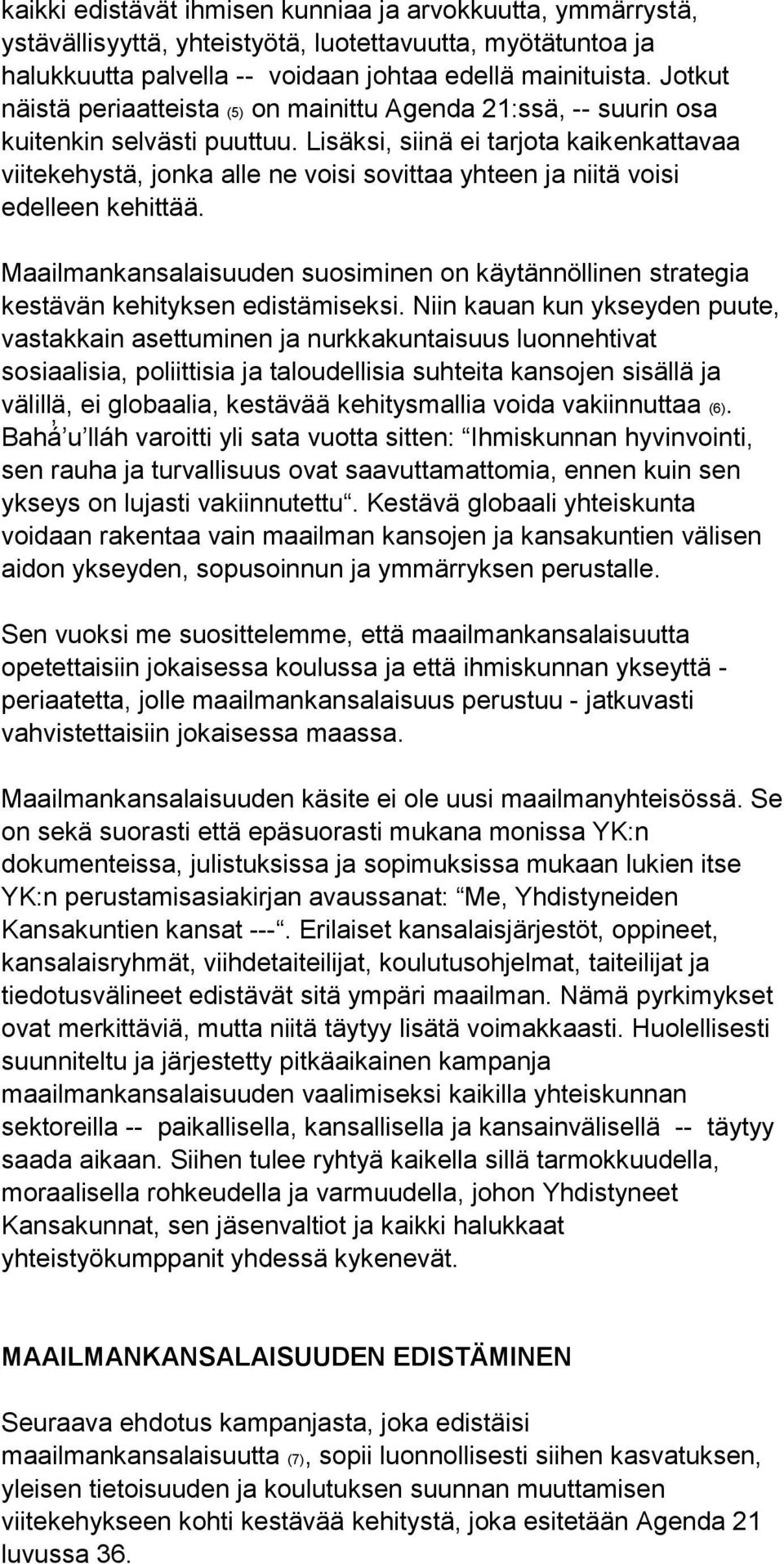 Lisäksi, siinä ei tarjota kaikenkattavaa viitekehystä, jonka alle ne voisi sovittaa yhteen ja niitä voisi edelleen kehittää.