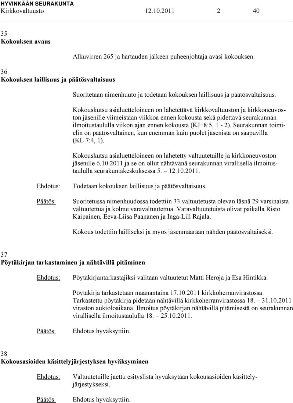 Kokouskutsu asialuetteloineen on lähetettävä kirkkovaltuuston ja kirkkoneuvoston jäsenille viimeistään viikkoa ennen kokousta sekä pidettävä seurakunnan ilmoitustaululla viikon ajan ennen kokousta