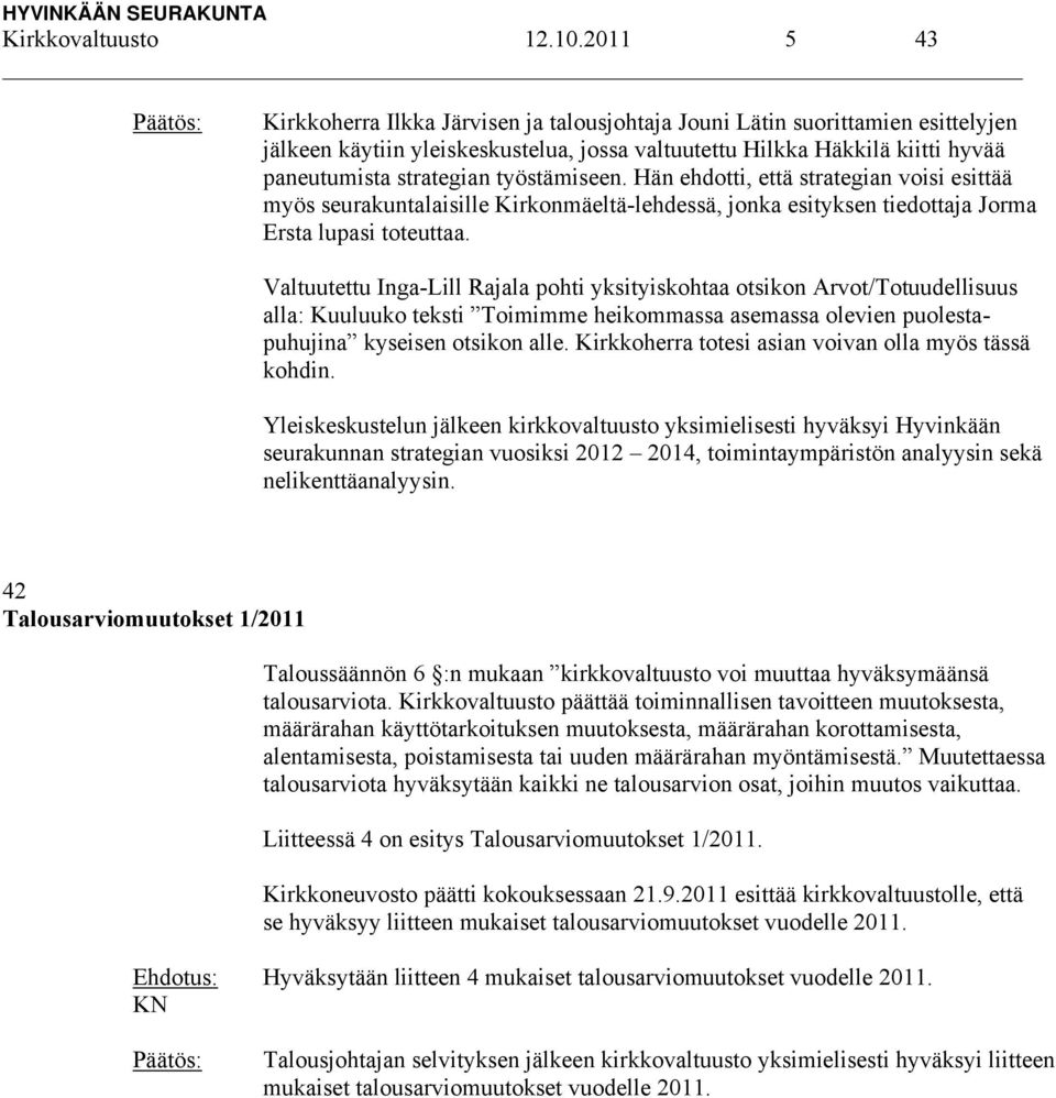työstämiseen. Hän ehdotti, että strategian voisi esittää myös seurakuntalaisille Kirkonmäeltä-lehdessä, jonka esityksen tiedottaja Jorma Ersta lupasi toteuttaa.