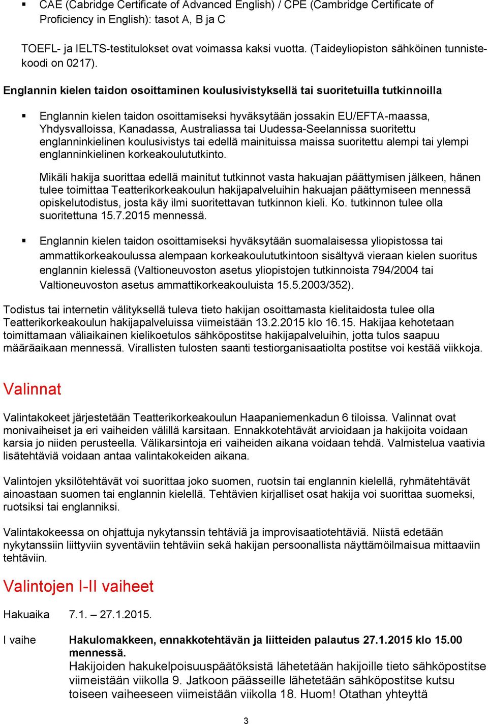 Englannin kielen taidon osoittaminen koulusivistyksellä tai suoritetuilla tutkinnoilla Englannin kielen taidon osoittamiseksi hyväksytään jossakin EU/EFTA-maassa, Yhdysvalloissa, Kanadassa,