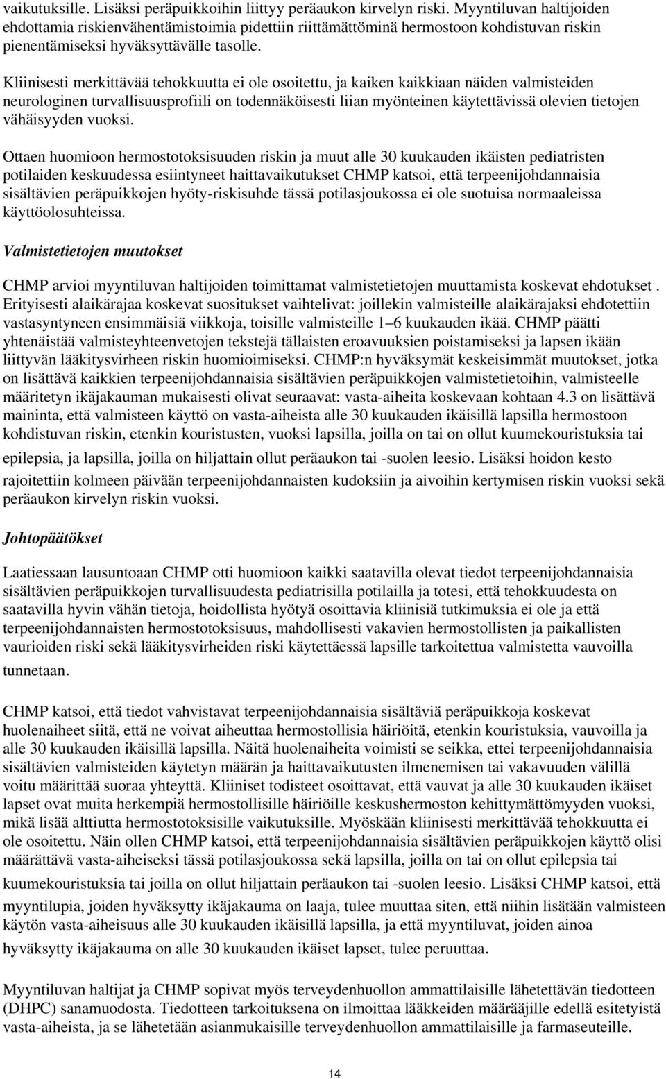 Kliinisesti merkittävää tehokkuutta ei ole osoitettu, ja kaiken kaikkiaan näiden valmisteiden neurologinen turvallisuusprofiili on todennäköisesti liian myönteinen käytettävissä olevien tietojen