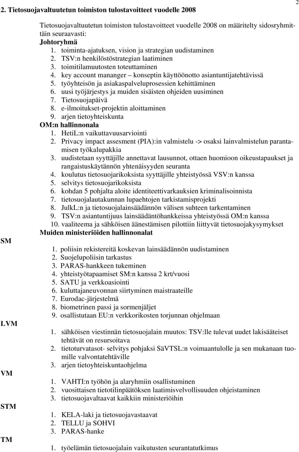 key account mananger konseptin käyttöönotto asiantuntijatehtävissä 5. työyhteisön ja asiakaspalveluprosessien kehittäminen 6. uusi työjärjestys ja muiden sisäisten ohjeiden uusiminen 7.