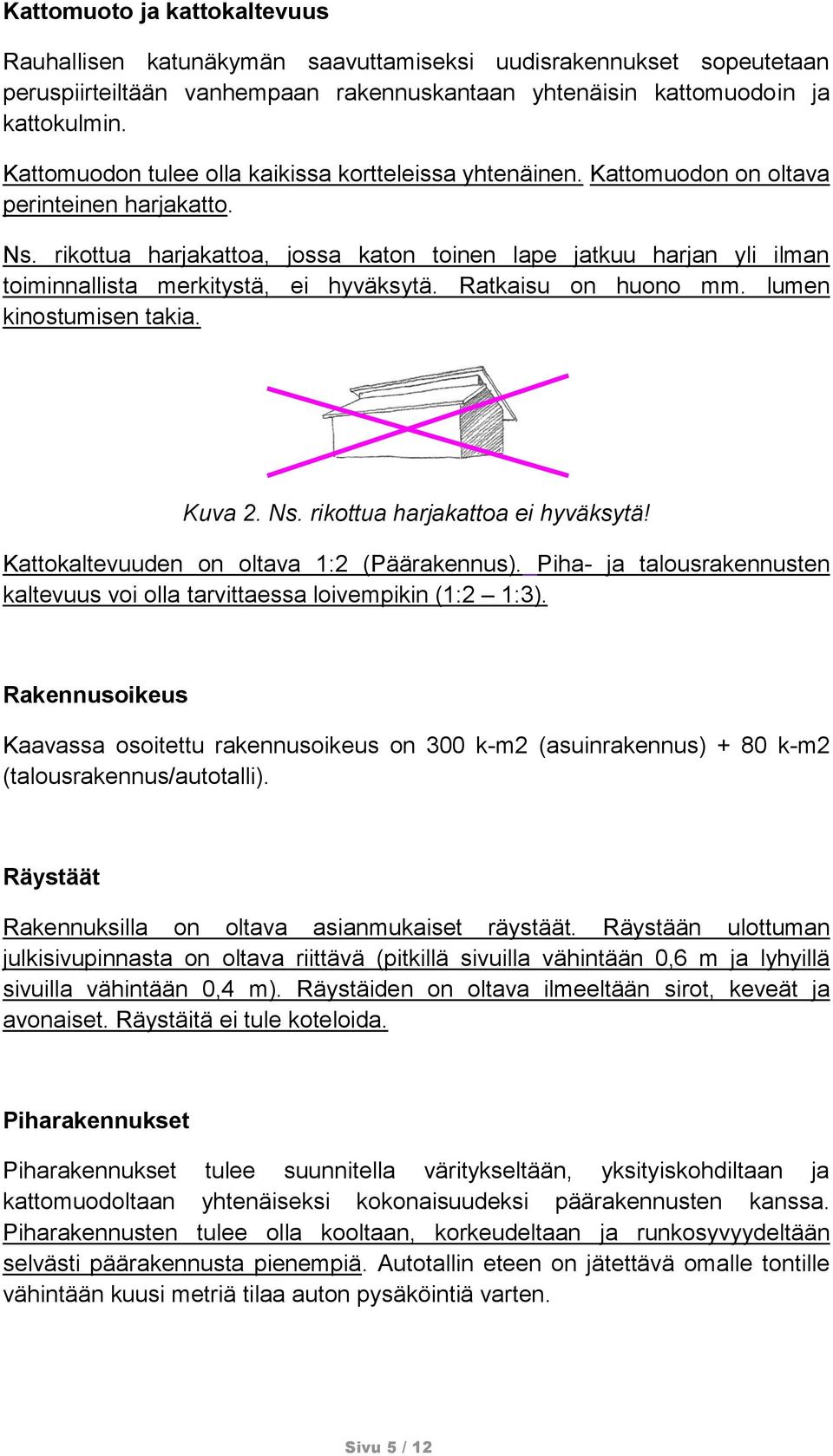 rikottua harjakattoa, jossa katon toinen lape jatkuu harjan yli ilman toiminnallista merkitystä, ei hyväksytä. Ratkaisu on huono mm. lumen kinostumisen takia. Kuva 2. Ns.