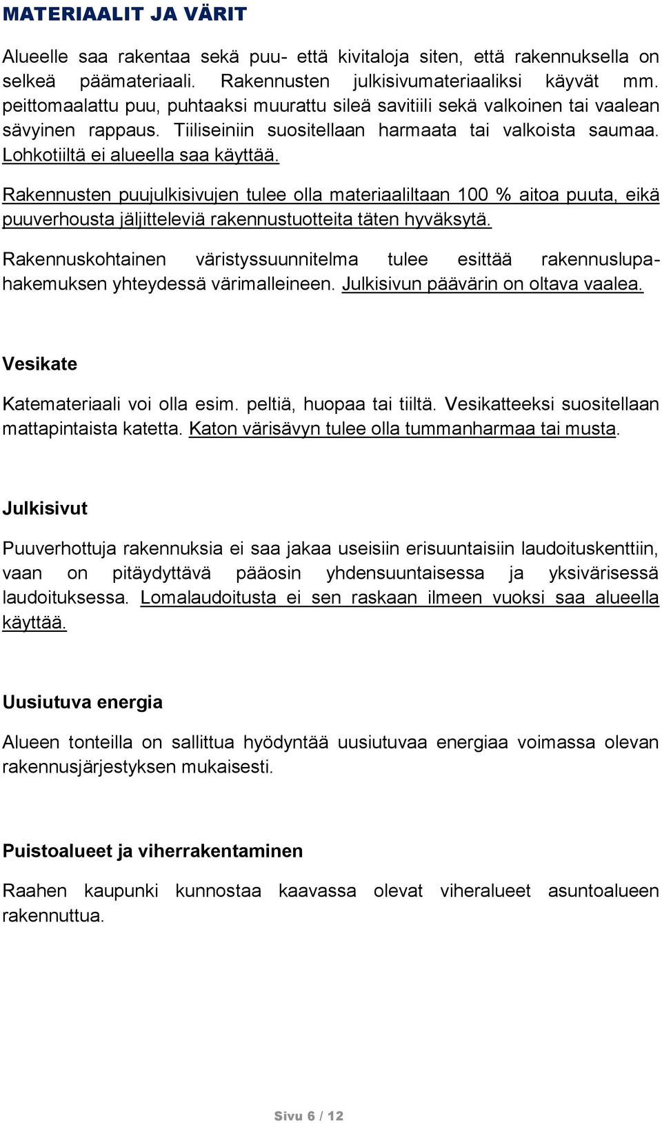 Rakennusten puujulkisivujen tulee olla materiaaliltaan 100 % aitoa puuta, eikä puuverhousta jäljitteleviä rakennustuotteita täten hyväksytä.