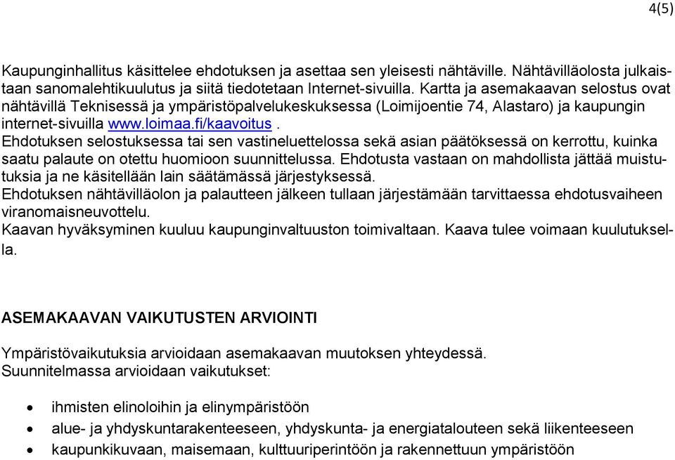 Ehdotuksen selostuksessa tai sen vastineluettelossa sekä asian päätöksessä on kerrottu, kuinka saatu palaute on otettu huomioon suunnittelussa.