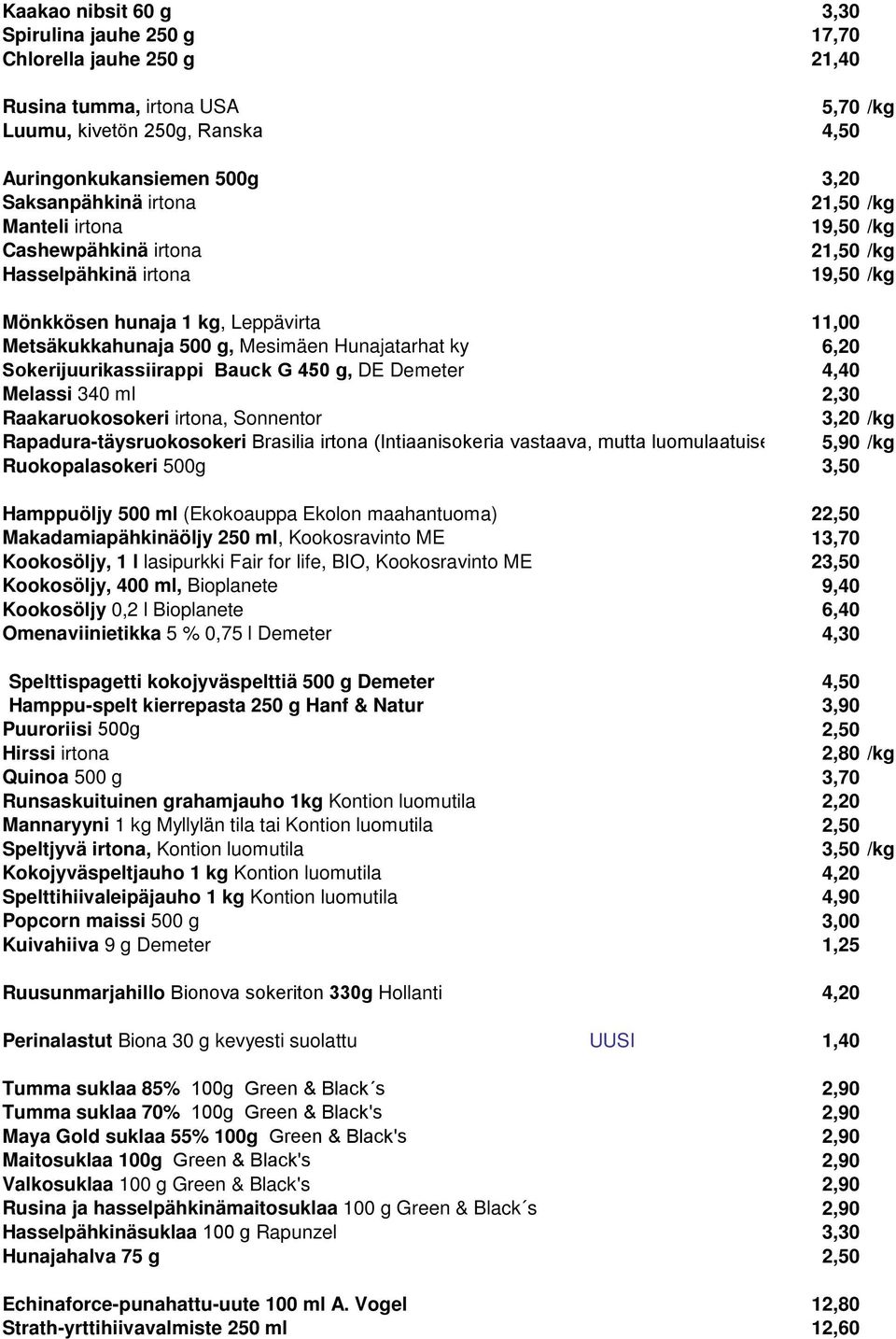 450 g, DE Demeter 4,40 Melassi 340 ml 2,30 Raakaruokosokeri irtona, Sonnentor 3,20 Rapadura-täysruokosokeri Brasilia irtona (Intiaanisokeria vastaava, mutta luomulaatuisena) 5,90 Ruokopalasokeri 500g