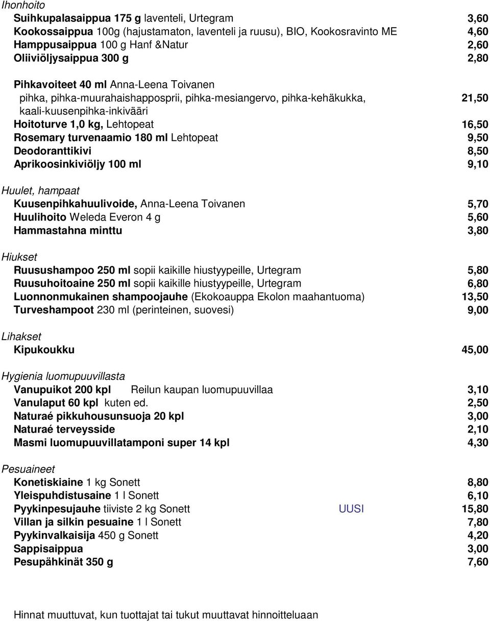 turvenaamio 180 ml Lehtopeat 9,50 Deodoranttikivi 8,50 Aprikoosinkiviöljy 100 ml 9,10 Huulet, hampaat Kuusenpihkahuulivoide, Anna-Leena Toivanen 5,70 Huulihoito Weleda Everon 4 g 5,60 Hammastahna