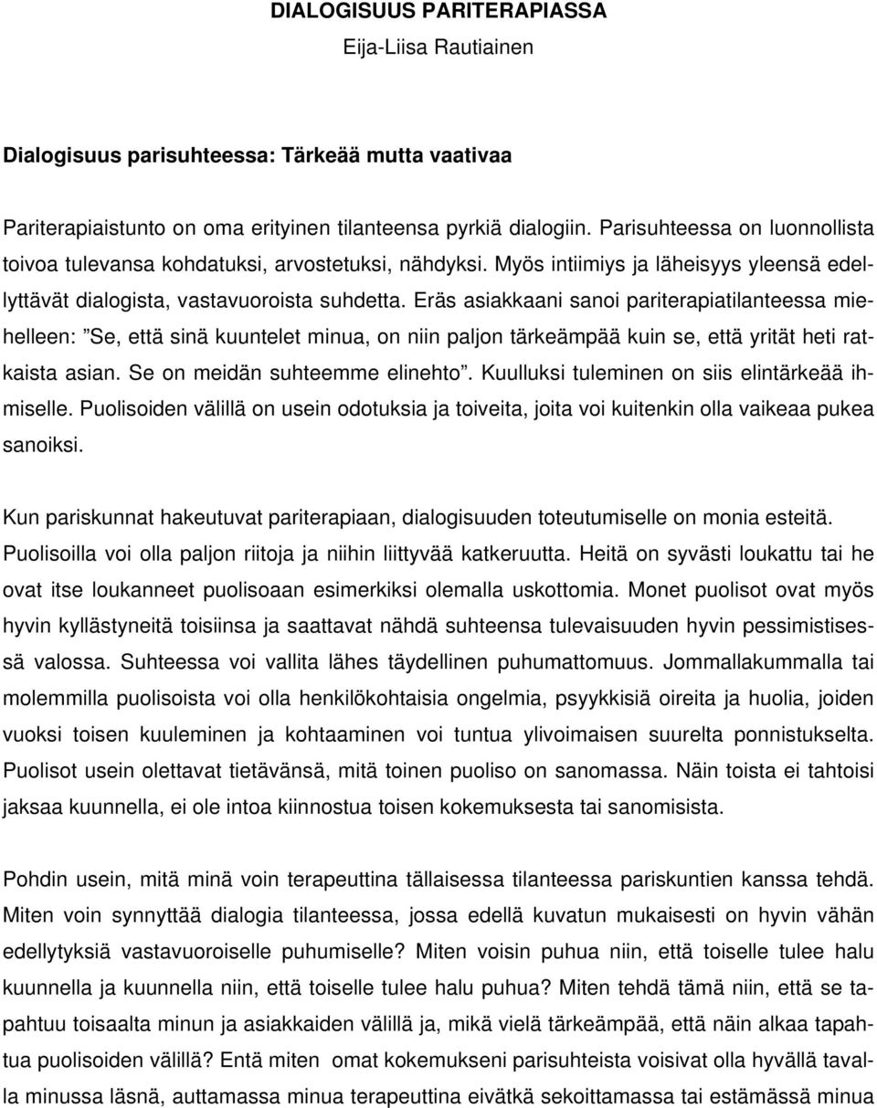 Eräs asiakkaani sanoi pariterapiatilanteessa miehelleen: Se, että sinä kuuntelet minua, on niin paljon tärkeämpää kuin se, että yrität heti ratkaista asian. Se on meidän suhteemme elinehto.