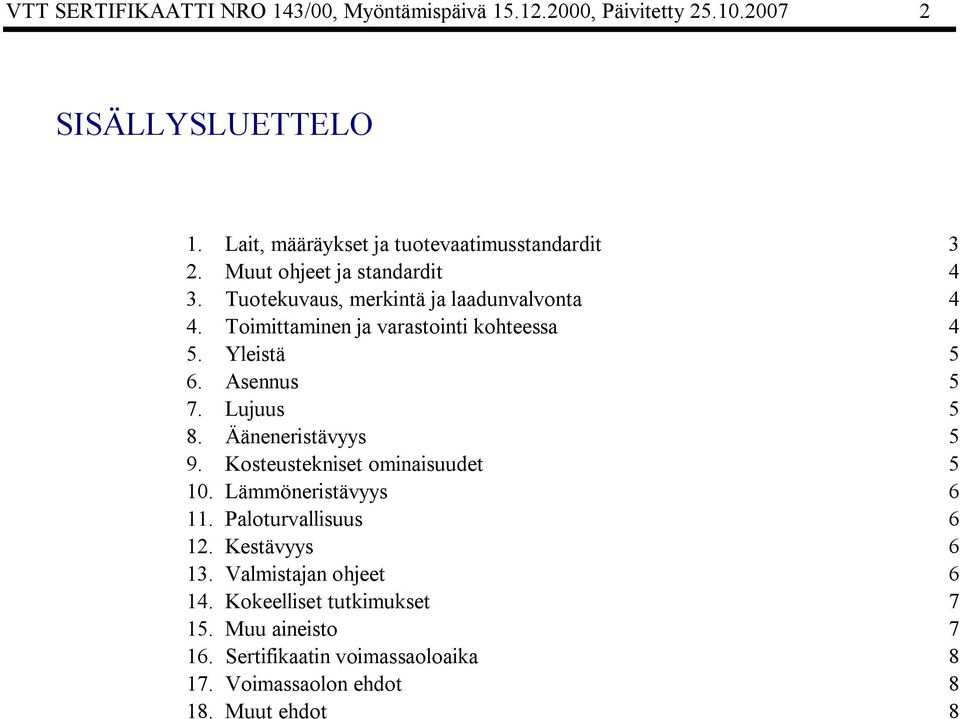 Toimittaminen ja varastointi kohteessa 4 5. Yleistä 5 6. Asennus 5 7. Lujuus 5 8. Ääneneristävyys 5 9. Kosteustekniset ominaisuudet 5 10.