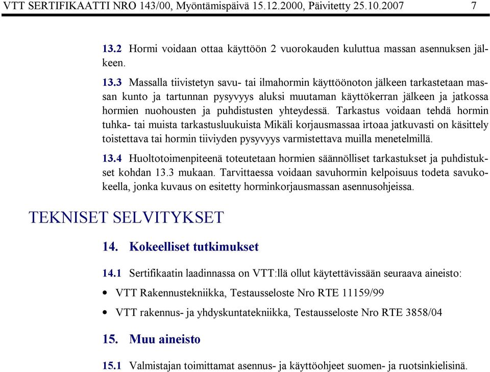 3 Massalla tiivistetyn savu tai ilmahormin käyttöönoton jälkeen tarkastetaan massan kunto ja tartunnan pysyvyys aluksi muutaman käyttökerran jälkeen ja jatkossa hormien nuohousten ja puhdistusten