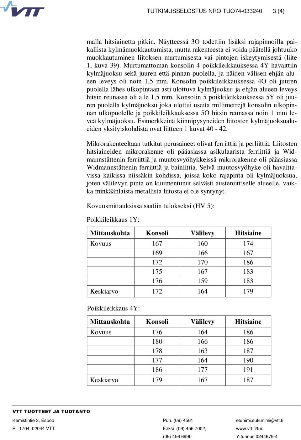 kuva 39). Murtumattoman konsolin 4 poikkileikkauksessa 4Y havaittiin kylmäjuoksu sekä juuren että pinnan puolella, ja näiden välisen ehjän alueen leveys oli noin 1,5 mm.