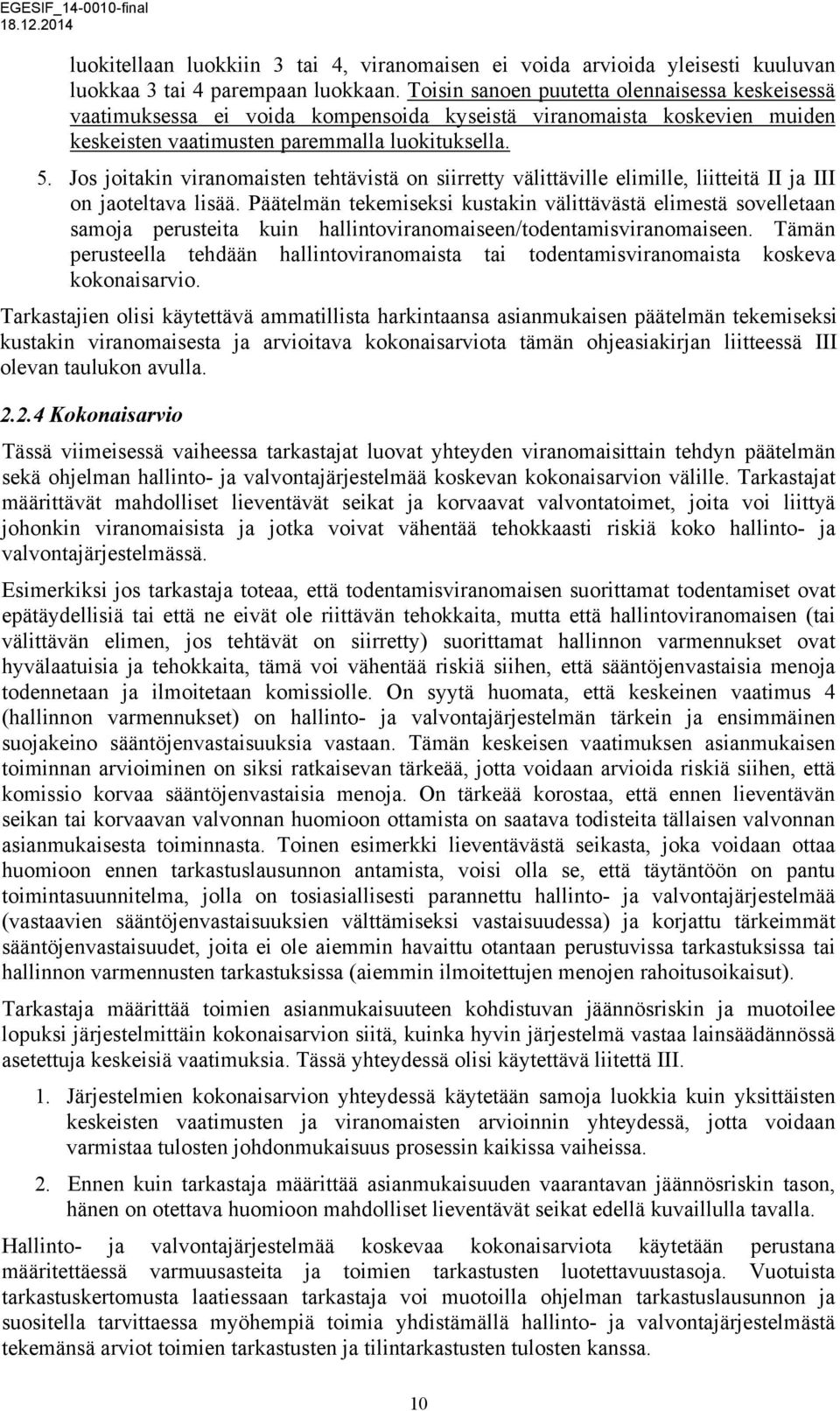 Jos joitakin viranomaisten tehtävistä on siirretty välittäville elimille, liitteitä II ja III on jaoteltava lisää.