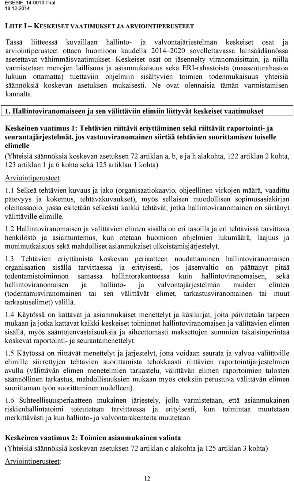 Keskeiset osat on jäsennelty viranomaisittain, ja niillä varmistetaan menojen laillisuus ja asianmukaisuus sekä ERI-rahastoista (maaseuturahastoa lukuun ottamatta) tuettaviin ohjelmiin sisältyvien