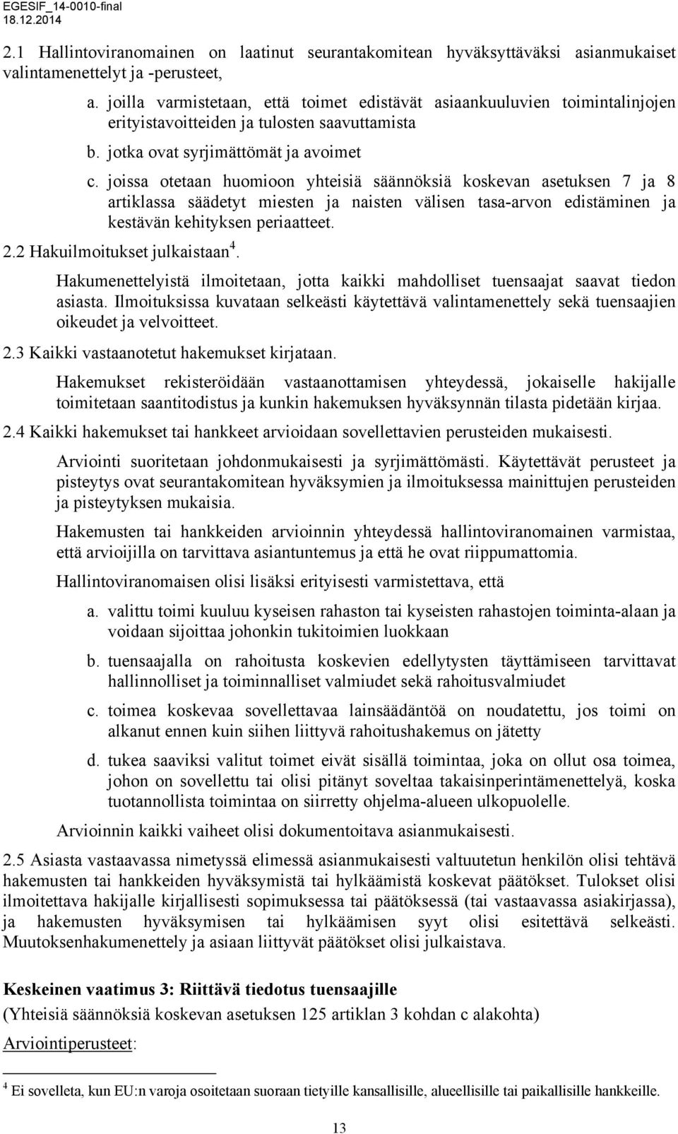 joissa otetaan huomioon yhteisiä säännöksiä koskevan asetuksen 7 ja 8 artiklassa säädetyt miesten ja naisten välisen tasa-arvon edistäminen ja kestävän kehityksen periaatteet. 2.