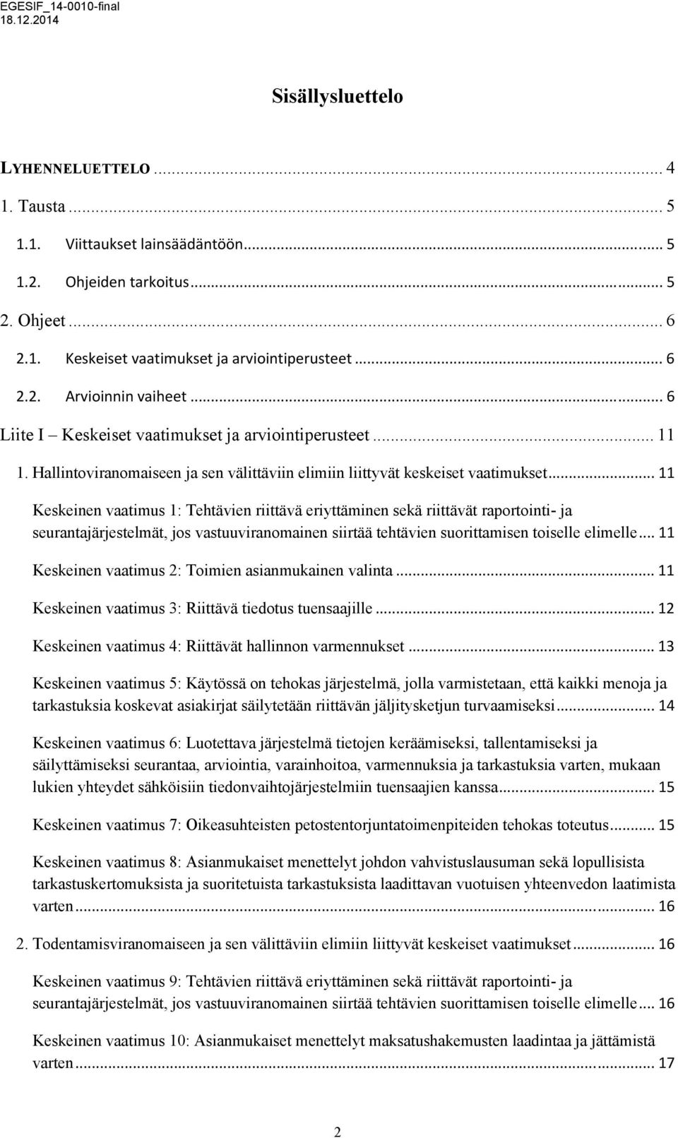 .. 11 Keskeinen vaatimus 1: Tehtävien riittävä eriyttäminen sekä riittävät raportointi- ja seurantajärjestelmät, jos vastuuviranomainen siirtää tehtävien suorittamisen toiselle elimelle.