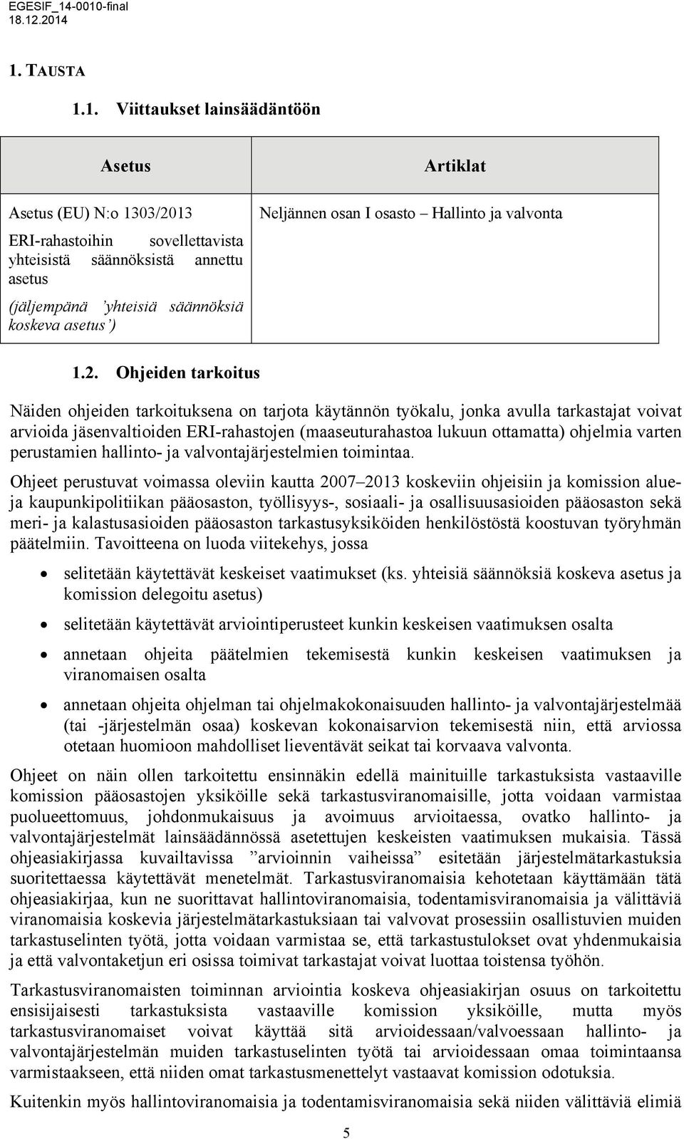 Ohjeiden tarkoitus Näiden ohjeiden tarkoituksena on tarjota käytännön työkalu, jonka avulla tarkastajat voivat arvioida jäsenvaltioiden ERI-rahastojen (maaseuturahastoa lukuun ottamatta) ohjelmia