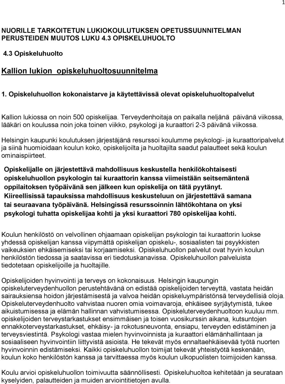 Terveydenhoitaja on paikalla neljänä päivänä viikossa, lääkäri on koulussa noin joka toinen viikko, psykologi ja kuraattori 2-3 päivänä viikossa.