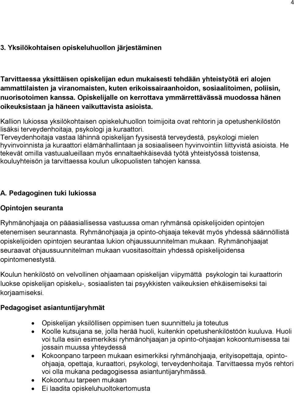 Kallion lukiossa yksilökohtaisen opiskeluhuollon toimijoita ovat rehtorin ja opetushenkilöstön lisäksi terveydenhoitaja, psykologi ja kuraattori.