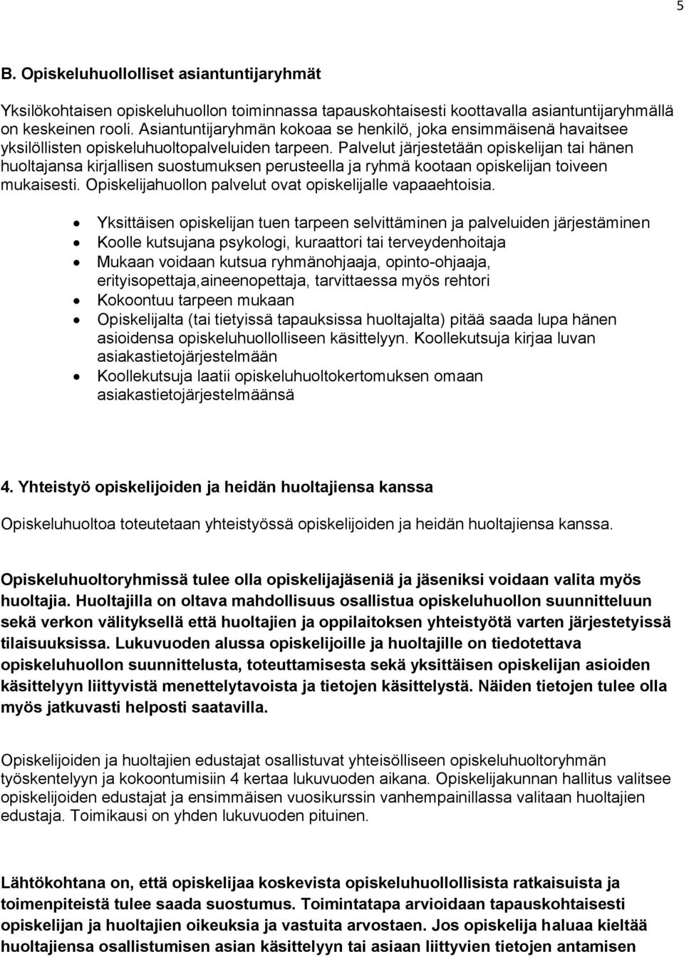 Palvelut järjestetään opiskelijan tai hänen huoltajansa kirjallisen suostumuksen perusteella ja ryhmä kootaan opiskelijan toiveen mukaisesti.