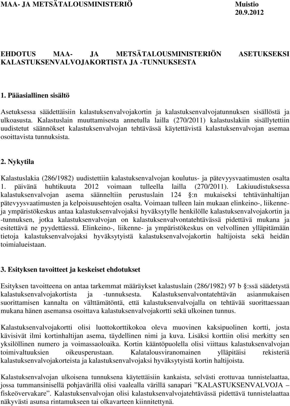 Kalastuslain muuttamisesta annetulla lailla (270/2011) kalastuslakiin sisällytettiin uudistetut säännökset kalastuksenvalvojan tehtävässä käytettävistä kalastuksenvalvojan asemaa osoittavista