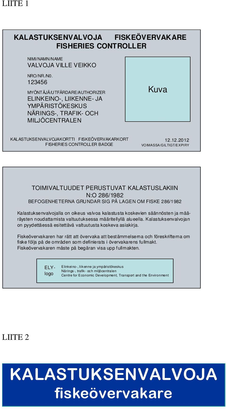 12.12.2012 VOIMASSA/GILTIGT/EXPIRY TOIMIVALTUUDET PERUSTUVAT KALASTUSLAKIIN N:O 286/1982 BEFOGENHETERNA GRUNDAR SIG PÅ LAGEN OM FISKE 286/1982 Kalastuksenvalvojalla on oikeus valvoa kalastusta