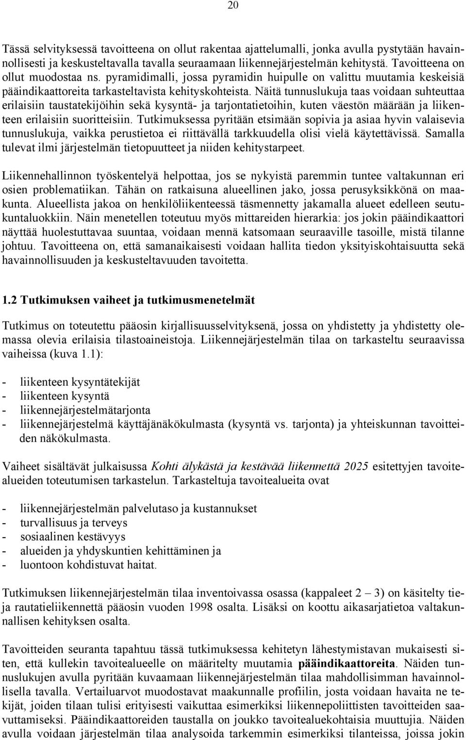 Näitä tunnuslukuja taas voidaan suhteuttaa erilaisiin taustatekijöihin sekä kysyntä- ja tarjontatietoihin, kuten väestön määrään ja liikenteen erilaisiin suoritteisiin.