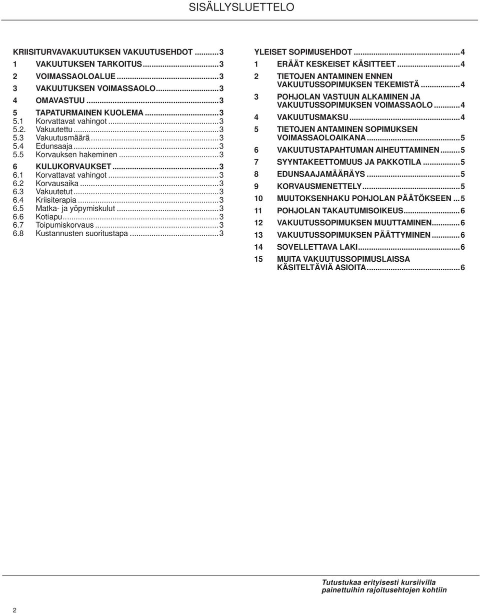 ..3 6.5 Matka- ja yöpymiskulut...3 6.6 Kotiapu...3 6.7 Toipumiskorvaus...3 6.8 Kustannusten suoritustapa...3 YLEISET SOPIMUSEHDOT...4 1 ERÄÄT KESKEISET KÄSITTEET.