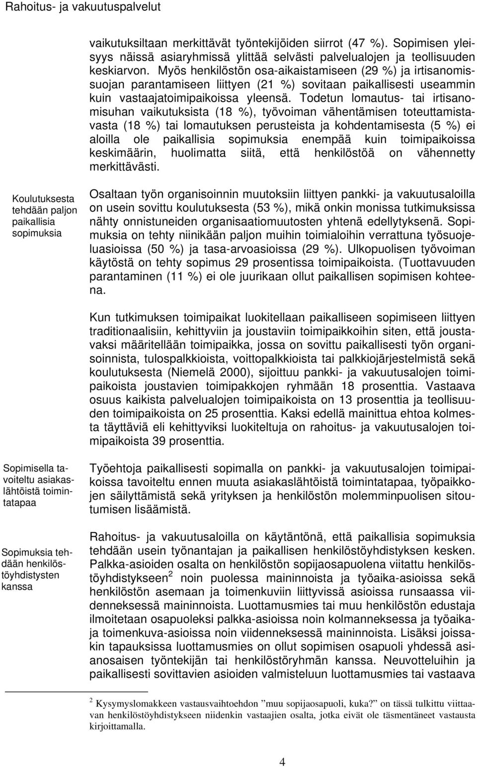 Todetun lomautus- tai irtisanomisuhan vaikutuksista (18 %), työvoiman vähentämisen toteuttamistavasta (18 %) tai lomautuksen perusteista ja kohdentamisesta (5 %) ei aloilla ole paikallisia sopimuksia